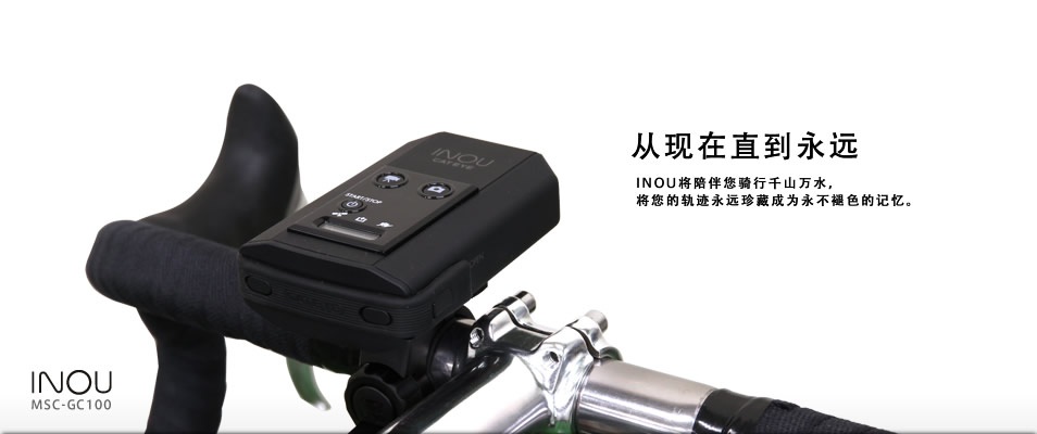 从现在直到永远INOU将陪伴您骑行千山万水，将您的轨迹永远珍藏成为永不褪色的记忆。 INOU MSC-GC100