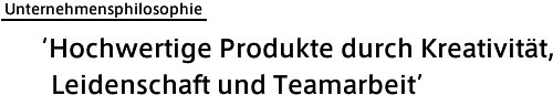 Unternehmensphilosophie: 'Hochwertige Produkte durch Kreativität, Leidenschaft und Teamarbeit'