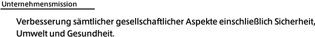 Unternehmensmission: Verbesserung sämtlicher gesellschaftlicher Aspekte einschließlich Sicherheit, Umwelt und Gesundheit.