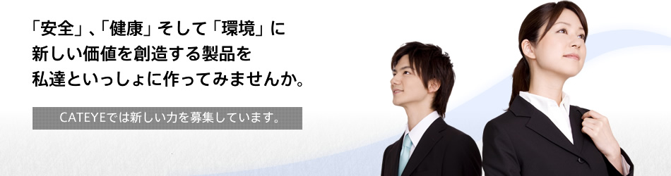 「安全」、「健康」そして「環境」に新しい価値を創造する製品を私達といっしょに作ってみませんか。CATEYEでは新しい力を募集しています。