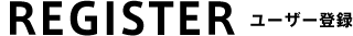 REGISTER　ユーザー登録