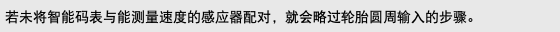 若未将智能码表与能测量速度的感应器配对，就会略过轮胎圆周输入的步骤。