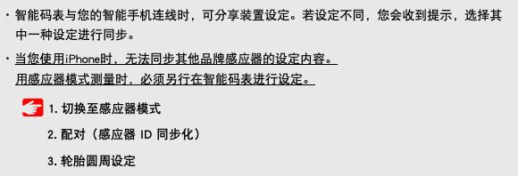 ･ 智能码表与您的智能手机连线时，可分享装置设定。若设定不同，您会收到提示，选择其中一种设定进行同步。 ･ 当您使用iPhone时，无法同步其他品牌感应器的设定内容。 用感应器模式测量时，必须另行在智能码表进行设定。 ﷯ 1. 切换至感应器模式 2. 配对（感应器 ID 同步化） 3. 轮胎圆周设定