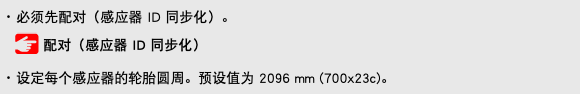 ･ 必须先配对（感应器 ID 同步化）。 ﷯ 配对（感应器 ID 同步化） ･ 设定每个感应器的轮胎圆周。预设值为 2096 mm (700x23c)。
