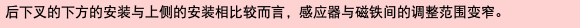 后下叉的下方的安装与上侧的安装相比较而言，感应器与磁铁间的调整范围变窄。