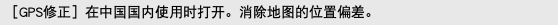 ［GPS修正］在中国国内使用时打开。消除地图的位置偏差。