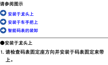 请参阅图示 ﷯ 安装于龙头上 ﷯ 安装于车手把上 ﷯ 智能码表的装卸 ﷯ ●安装于龙头上 1. 请检查码表固定座方向并安装于码表固定束带上。