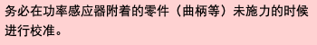 务必在功率感应器附着的零件（曲柄等）未施力的时候进行校准。