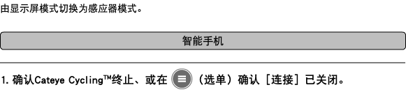 由显示屏模式切换为感应器模式。 ﷯ ﷯ 1. 确认Cateye Cycling™终止、或在 ﷯（选单）确认［连接］已关闭。