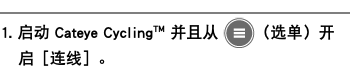 ﷯ 1. 启动 Cateye Cycling™ 并且从 ﷯（选单）开启［连线］。